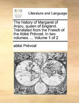 The History of Margaret of Anjou, Queen of England Translated from the French of the Abbé Prévost In