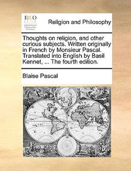 Thoughts on Religion, and Other Curious Subjects Written Originally in French by Monsieur Pascal Translated into English by Basil Kennet, the Fo