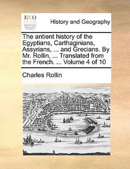The Antient History of the Egyptians, Carthaginians, Assyrians, and Grecians by Mr Rollin, Translated from the French