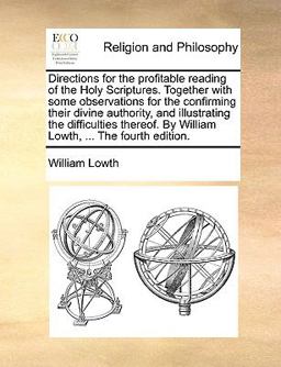 Directions for the Profitable Reading of the Holy Scriptures Together with Some Observations for the Confirming Their Divine Authority, and Illustrat