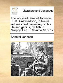 The Works of Samuel Johnson, Ll D a New Edition, in Twelve Volumes with an Essay on His Life and Genius, by Arthur Murphy, Esq Volume 10 Of