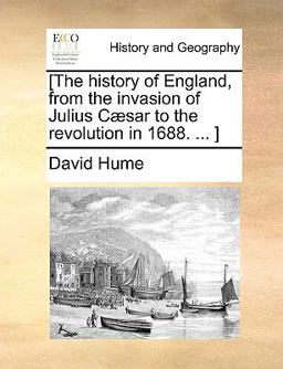 [the History of England, from the Invasion of Julius Cæsar to the Revolution In 1688 ]