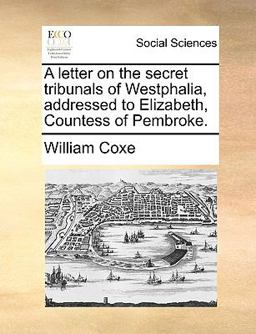 A Letter on the Secret Tribunals of Westphalia, Addressed to Elizabeth, Countess of Pembroke