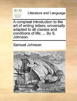 A Compleat Introduction to the Art of Writing Letters; Universally Adapted to All Classes and Conditions of Life; by S Johnson