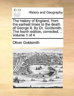 The History of England, from the Earliest Times to the Death of George II by Dr Goldsmith the Fourth Edition, Corrected