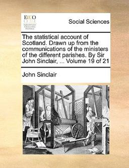 The Statistical Account of Scotland Drawn up from the Communications of the Ministers of the Different Parishes by Sir John Sinclair