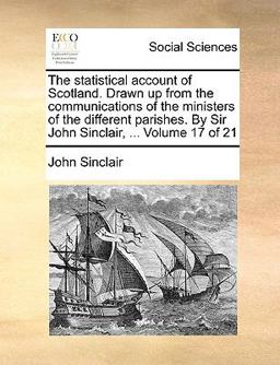 The Statistical Account of Scotland Drawn up from the Communications of the Ministers of the Different Parishes by Sir John Sinclair