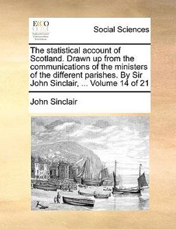 The Statistical Account of Scotland Drawn up from the Communications of the Ministers of the Different Parishes by Sir John Sinclair