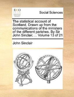 The Statistical Account of Scotland Drawn up from the Communications of the Ministers of the Different Parishes by Sir John Sinclair