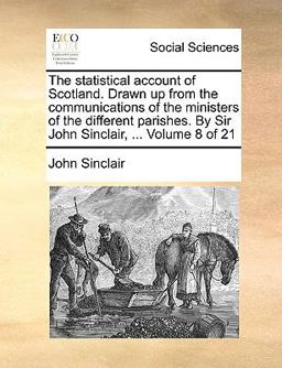 The Statistical Account of Scotland Drawn up from the Communications of the Ministers of the Different Parishes by Sir John Sinclair
