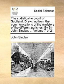 The Statistical Account of Scotland Drawn up from the Communications of the Ministers of the Different Parishes by Sir John Sinclair