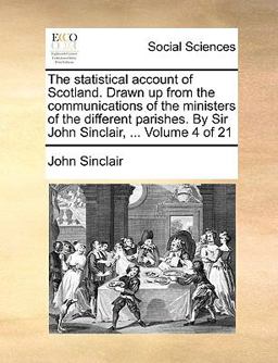 The Statistical Account of Scotland Drawn up from the Communications of the Ministers of the Different Parishes by Sir John Sinclair