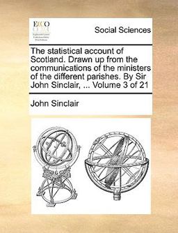 The Statistical Account of Scotland Drawn up from the Communications of the Ministers of the Different Parishes by Sir John Sinclair