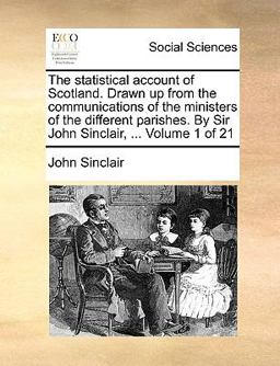 The Statistical Account of Scotland Drawn up from the Communications of the Ministers of the Different Parishes by Sir John Sinclair