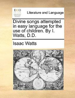 Divine Songs Attempted in Easy Language for the Use of Children by I Watts, D D