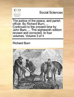 The Justice of the Peace, and Parish Officer by Richard Burn, Continuedto the Present Time by John Burn