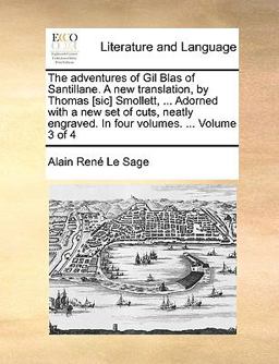 The Adventures of Gil Blas of Santillane a New Translation, by Thomas [Sic] Smollett, Adorned with a New Set of Cuts, Neatly Engraved in Four Vo