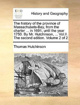 The History of the Province of Massachusets-Bay, from the Charter in 1691, until the Year 1750 by Mr Hutchinson