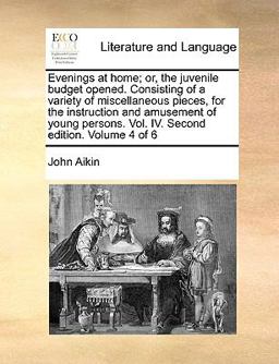 Evenings at Home; or, the Juvenile Budget Opened Consisting of a Variety of Miscellaneous Pieces, for the Instruction and Amusement of Young Persons