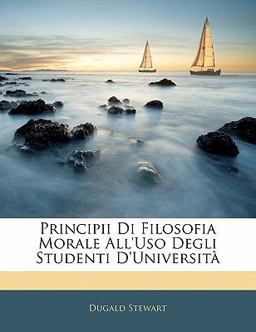 Principii Di Filosofia Morale All'Uso Degli Studenti D'Università