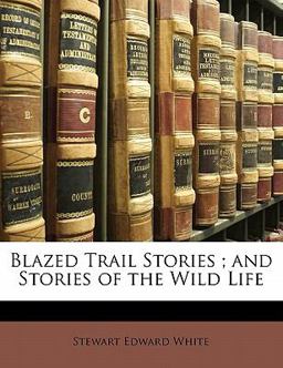 Blazed Trail Stories; and Stories of the Wild Life