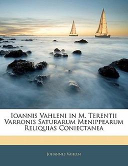 Ioannis Vahleni in M Terentii Varronis Saturarum Menippearum Reliquias Coniectane Ioannis Vahleni in M Terentii Varronis Saturarum Menippearum Reliquias Coniectane