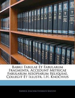 Babrii Fabulae et Fabularum Fragmenta, Accedunt Metricae Fabularum Aesopiarum Reliquiae, Collegit et Illustr I H Knochius