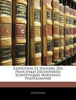 Exposition et Histoire des Principales Découvertes Scientifiques Modernes