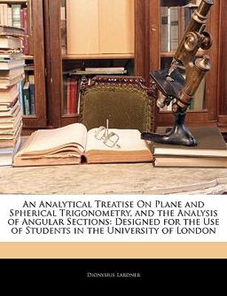 An Analytical Treatise on Plane and Spherical Trigonometry, and the Analysis of Angular Sections An Analytical Treatise on Plane and Spherical Trigonometry, and the Analysis of Angular Sections