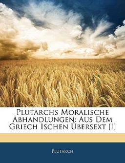 Plutarchs Moralische Abhandlungen: Aus Dem Griech Ischen Übersext [!]