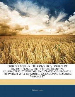 English Botany; or, Coloured Figures of British Plants, with Their Essential Characters, Synonyms, and Places of Growth
