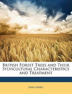British Forest Trees and Their Sylvicultural Characteristics and Treatment