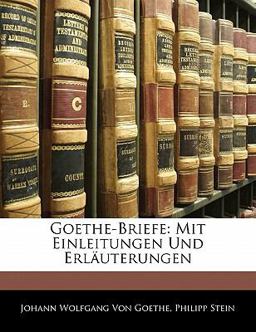 Goethe-Briefe: Mit Einleitungen Und Erläuterungen