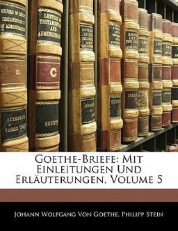Goethe-Briefe: Mit Einleitungen Und Erläuterungen, Volume 5