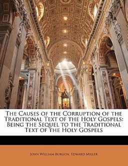 The Causes of the Corruption of the Traditional Text of the Holy Gospels The Causes of the Corruption of the Traditional Text of the Holy Gospels