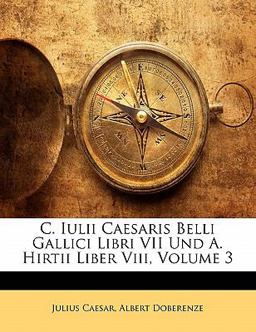C Iulii Caesaris Belli Gallici Libri Vii und a Hirtii Liber Viii
