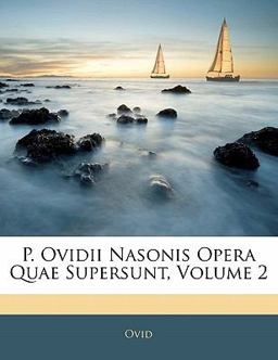 P Ovidii Nasonis Opera Quae Supersunt