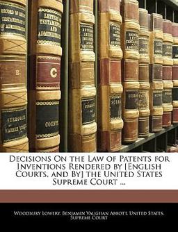 Decisions on the Law of Patents for Inventions Rendered by [English Courts, and by] the United States Supreme Court