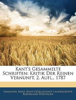 Kant's Gesammelte Schriften: Kritik Der Reinen Vernunft, 2. Aufl., 1787