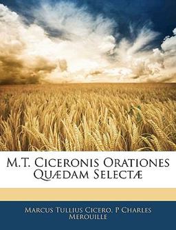 M T Ciceronis Orationes Quædam Selectæ