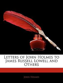 Letters of John Holmes to James Russell Lowell and Others Letters of John Holmes to James Russell Lowell and Others