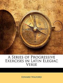 A Series of Progressive Exercises in Latin Elegiac Verse