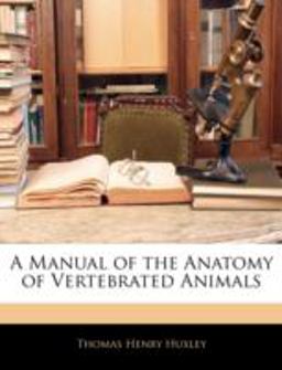 A Manual of the Anatomy of Vertebrated Animals