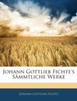 Johann Gottlieb Fichte's Sämmtliche Werke