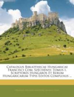Catalogus Bibliothecae Hungaricae Francisci Com Széchényi