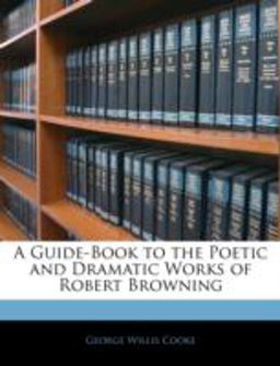 A Guide-Book to the Poetic and Dramatic Works of Robert Browning A Guide-Book to the Poetic and Dramatic Works of Robert Browning