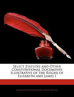 Select Statutes and Other Constitutional Documents Illustrative of the Reigns of Elizabeth and James I
