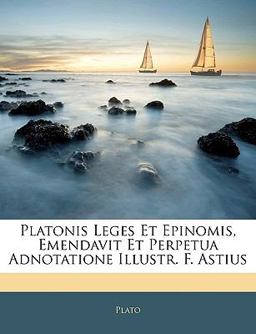 Platonis Leges et Epinomis, Emendavit et Perpetua Adnotatione Illustr F Astius