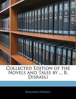 Collected Edition of the Novels and Tales by B Disraeli