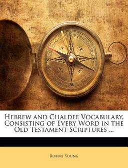 Hebrew and Chaldee Vocabulary, Consisting of Every Word in the Old Testament Scriptures